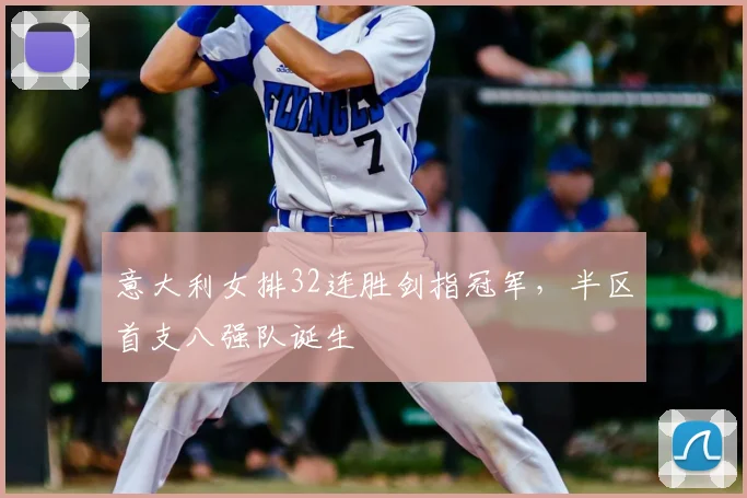 意大利女排32连胜剑指冠军，半区首支八强队诞生